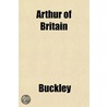 Arthur Of Britain door Thomas Buckley