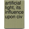 Artificial Light, Its Influence Upon Civ door Matthew Luckiesh