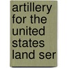 Artillery For The United States Land Ser door United States Army Ordnance Dept