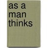 As A Man Thinks door Augustus Thomas