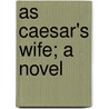 As Caesar's Wife; A Novel by Margarita Spalding Gerry