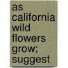 As California Wild Flowers Grow; Suggest door Katherine Chandler