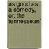 As Good As A Comedy, Or, The Tennessean'