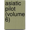 Asiatic Pilot (Volume 6) door United States Hydrographic Office