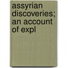 Assyrian Discoveries; An Account Of Expl by George Smith