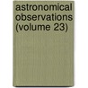 Astronomical Observations (Volume 23) by University Of Cambridge Observatory
