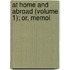 At Home And Abroad (Volume 1); Or, Memoi