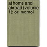 At Home And Abroad (Volume 1); Or, Memoi by Jeff Eaton