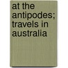 At The Antipodes; Travels In Australia door G. Verschuur