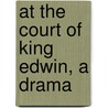 At The Court Of King Edwin, A Drama door William Leighton