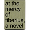 At The Mercy Of Tiberius, A Novel door Robb Wilson
