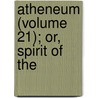 Atheneum (Volume 21); Or, Spirit Of The by Unknown