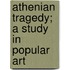 Athenian Tragedy; A Study In Popular Art