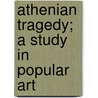 Athenian Tragedy; A Study In Popular Art door Thomas Dwight Goodell