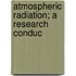 Atmospheric Radiation; A Research Conduc