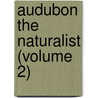 Audubon The Naturalist (Volume 2) by Francis Hobart Herrick