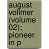 August Vollmer (Volume 02); Pioneer In P by Bancroft Library. Regional Office