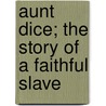 Aunt Dice; The Story Of A Faithful Slave door Nina Hill Robinson