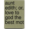 Aunt Edith; Or, Love To God The Best Mot by John MacGowan