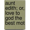 Aunt Edith; Or, Love To God The Best Mot door John MacGowan