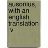 Ausonius, With An English Translation  V door Decimus Magnus Ausonius
