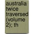 Australia Twice Traversed (Volume 2); Th