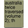 Australia Twice Traversed (Volume 2); Th by Ernest Giles