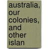 Australia, Our Colonies, And Other Islan door Sharon Carpenter
