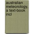 Australian Meteorology, A Text-Book Incl