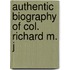 Authentic Biography Of Col. Richard M. J