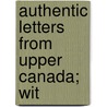 Authentic Letters From Upper Canada; Wit door Thomas William Magrath