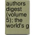 Authors Digest (Volume 5); The World's G