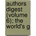 Authors Digest (Volume 6); The World's G