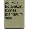 Autikon Botanikon. Icones Plantarum Sele by Constantine Samuel Rafinesque