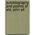 Autobiography And Poems Of Eld. John Ell