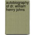 Autobiography Of Dr. William Henry Johns