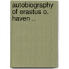 Autobiography Of Erastus O. Haven .. by Kendall Haven