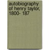 Autobiography Of Henry Taylor, 1800- 187 by Sir Henry Taylor