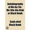 Autobiography Of Ma-Ka-Tai-Me-She-Kia-Ki door Sauk Chief Black Hawk