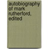 Autobiography Of Mark Rutherford, Edited door Mark Rutherford