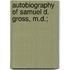Autobiography Of Samuel D. Gross, M.D.;