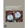 Autobiography Of The Rev. Dr. Alexabder by Alexander Carlyle