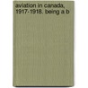 Aviation In Canada, 1917-1918. Being A B by Christine Sullivan