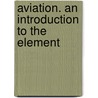 Aviation. An Introduction To The Element by Algernon Edwar Berriman