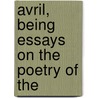 Avril, Being Essays On The Poetry Of The door Hillaire Belloc