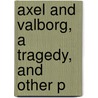 Axel And Valborg, A Tragedy, And Other P by Adam Gottlob Oehlenschl�Ger