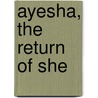 Ayesha, The Return Of She by Rider H. Haggard