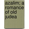 Azalim; A Romance Of Old Judea by Mark Ashton