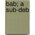 Bab; A Sub-Deb