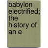 Babylon Electrified; The History Of An E by Albert Bleunard